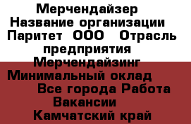 Мерчендайзер › Название организации ­ Паритет, ООО › Отрасль предприятия ­ Мерчендайзинг › Минимальный оклад ­ 28 000 - Все города Работа » Вакансии   . Камчатский край